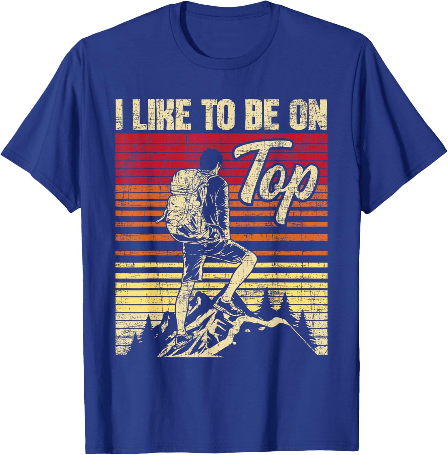I Like To Be On Top - Hiker Trekker Hiking T-Shirt - T-Shirt | Royal