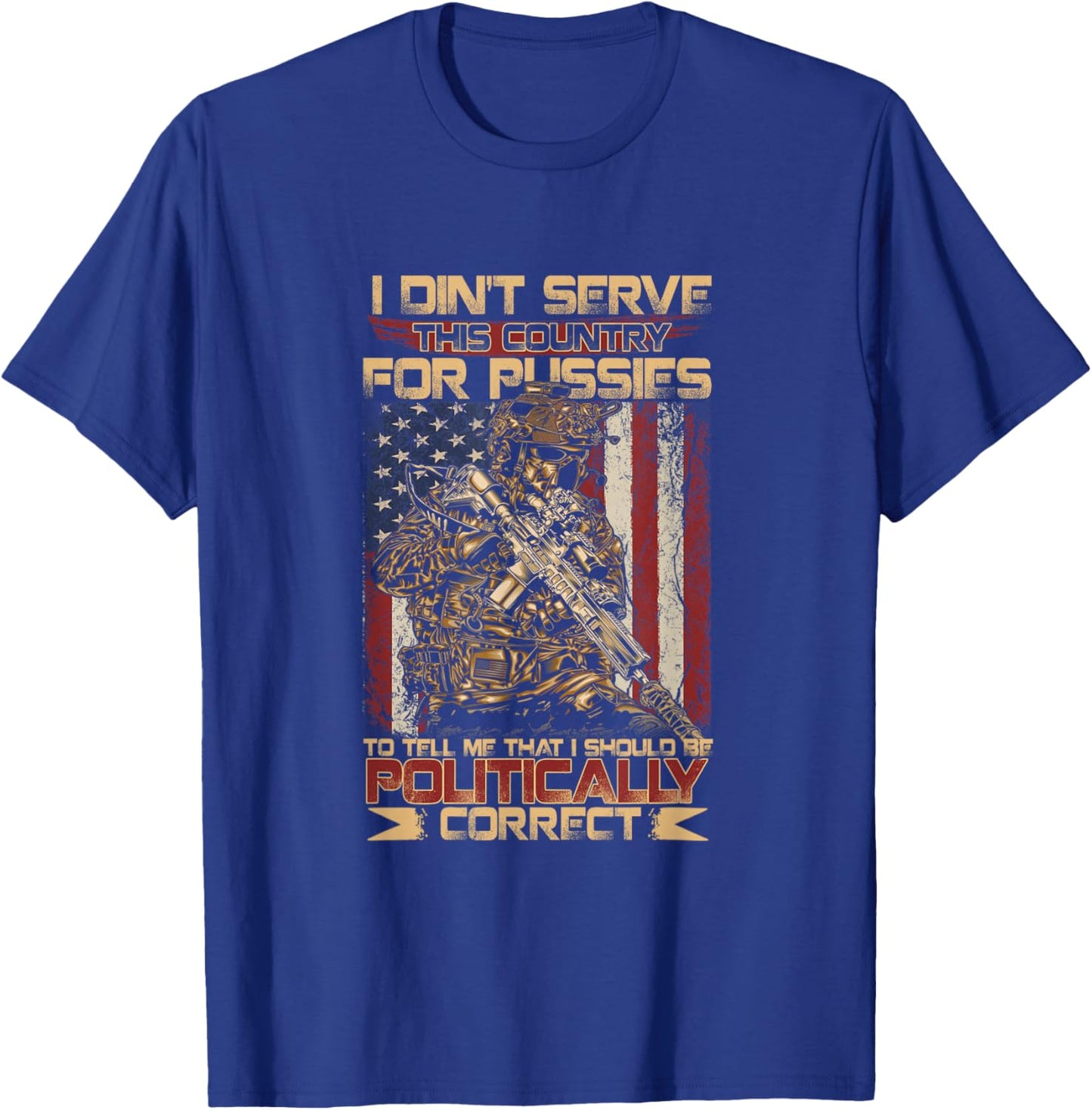 I Didn't Serve This Country for Pussies to Tell Me T-Shirt - T-Shirt | Royal