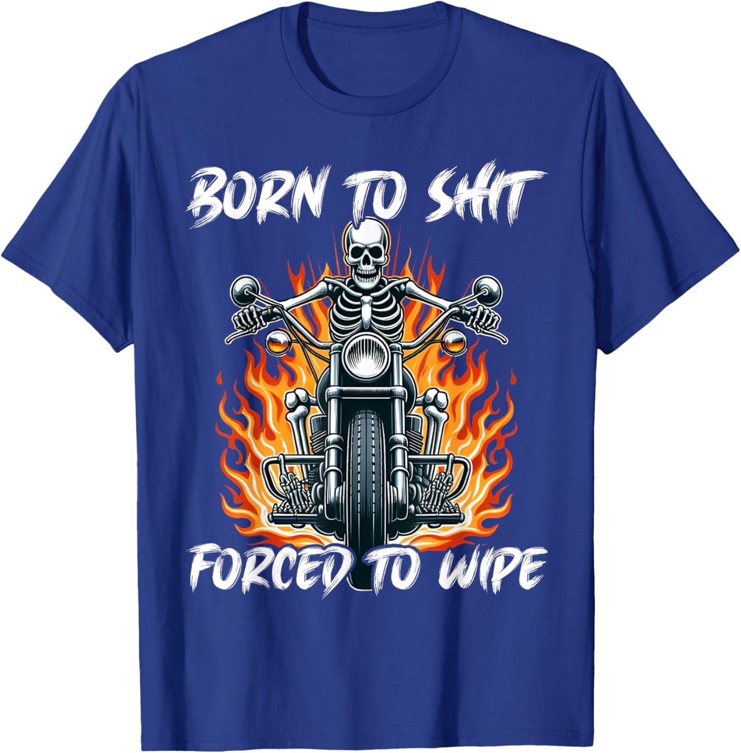 Born To Shit Forced To Wipe Funny Motorbike Skeleton Riding T-Shirt - T-Shirt | Royal