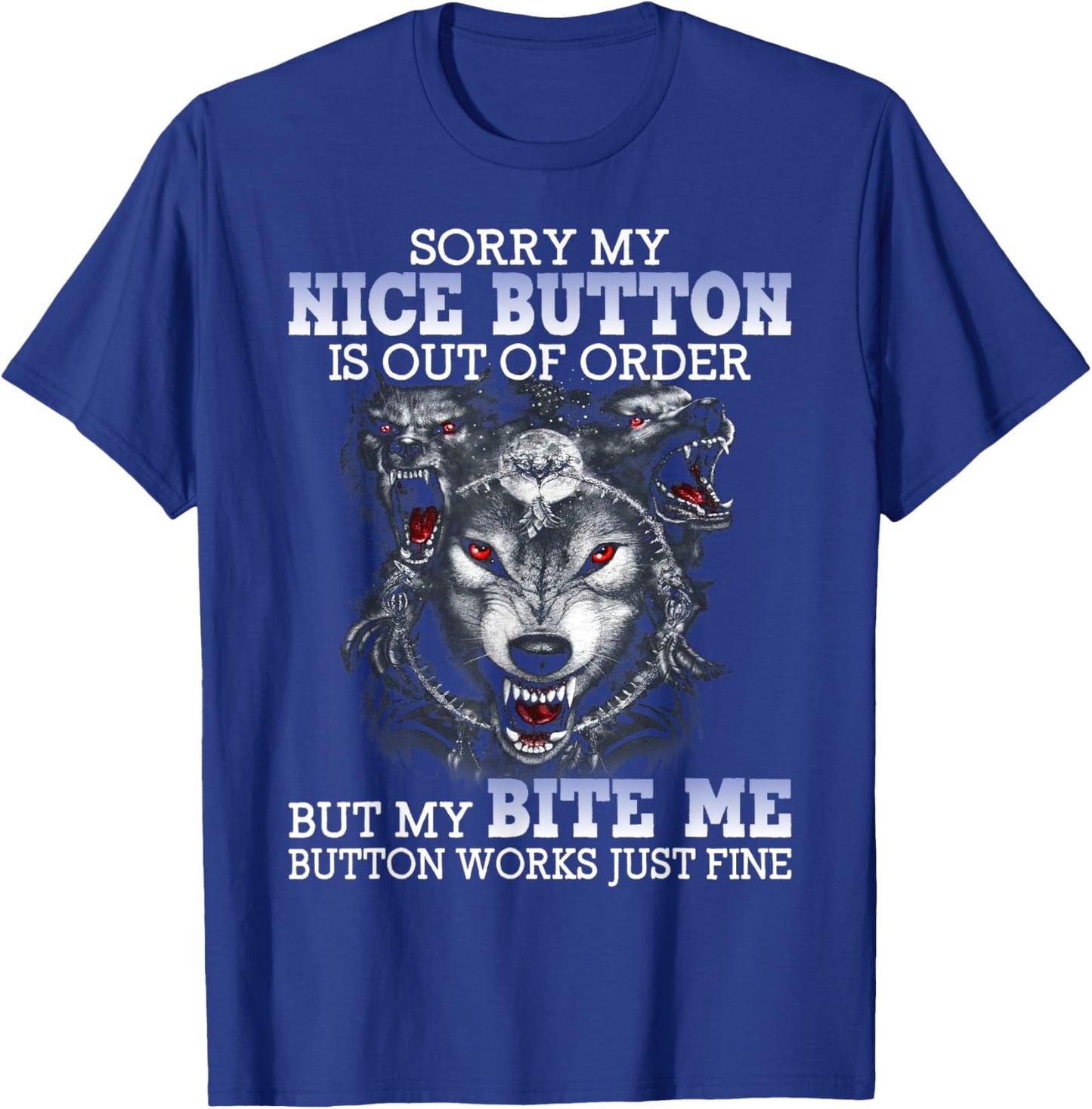 Sorry My Nice Button Is Out Of Order But My Bite Me Wolf T-Shirt - T-Shirt | Royal