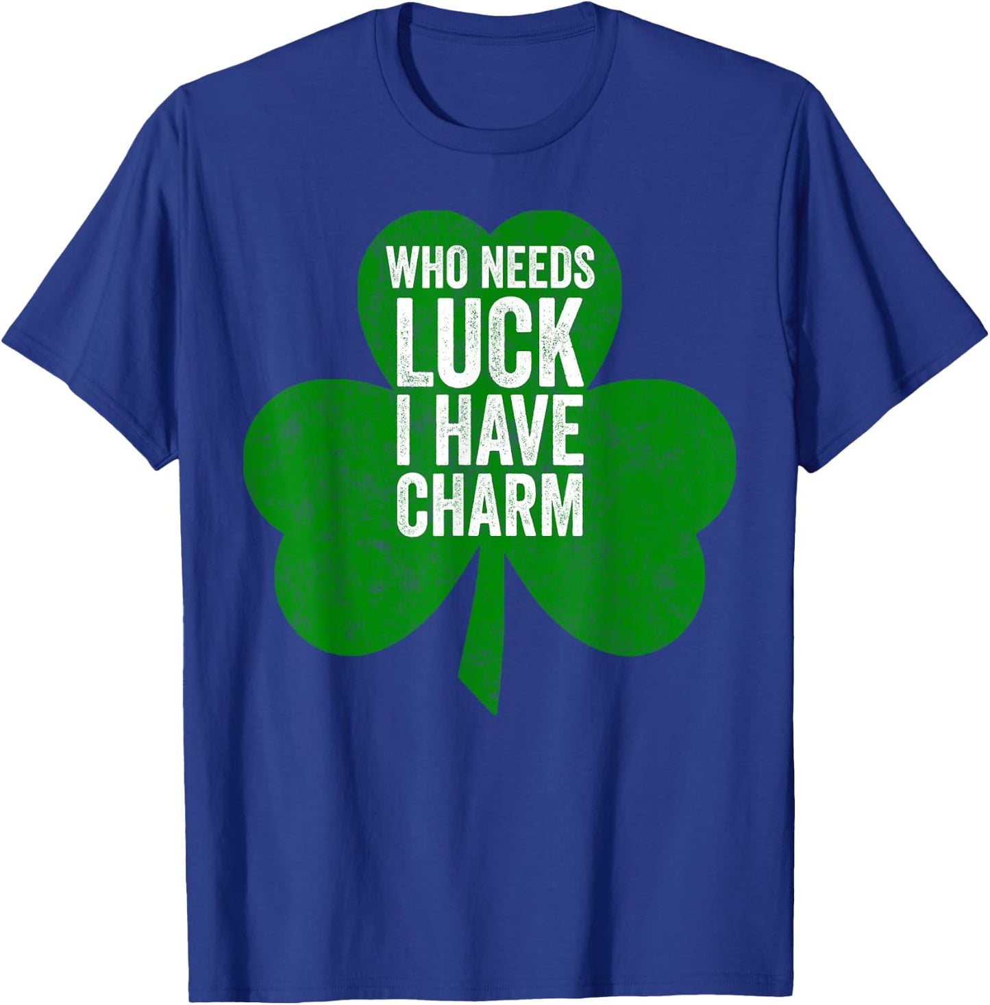 Saint Patricks Day Funny Gift Who Needs Luck I Have Charm T-Shirt - T-Shirt | Royal