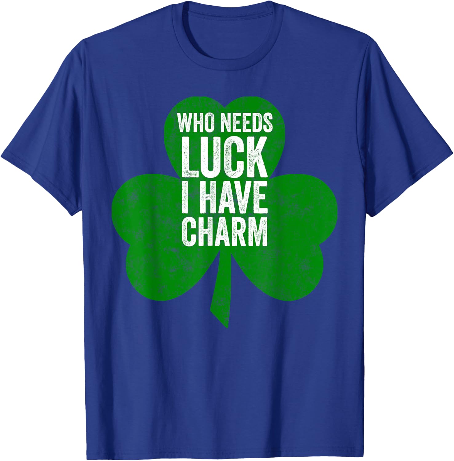 Saint Patricks Day Funny Gift Who Needs Luck I Have Charm T-Shirt - T-Shirt | Royal