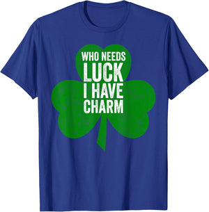 Saint Patricks Day Funny Gift Who Needs Luck I Have Charm T-Shirt - T-Shirt | Royal