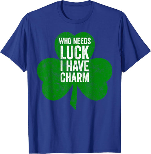 Saint Patricks Day Funny Gift Who Needs Luck I Have Charm T-Shirt - T-Shirt | Royal