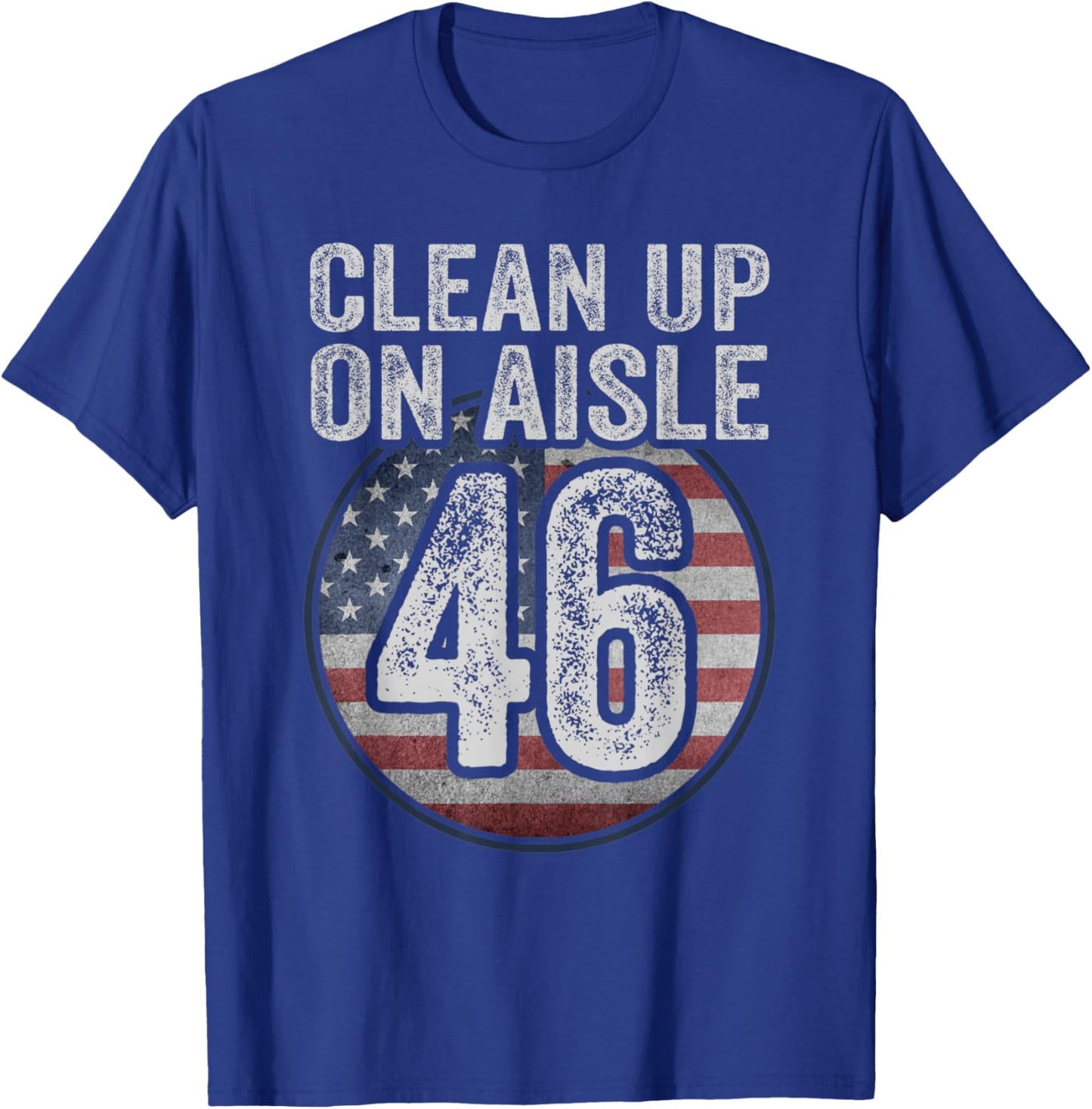 Anti Joe Biden Trump 2024 Back America Clean Up On Aisle 46 T-Shirt - T-Shirt | Royal