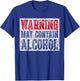 Cute Drinking Gift Funny Warning May Contain Alcohol T-Shirt - T-Shirt | Royal