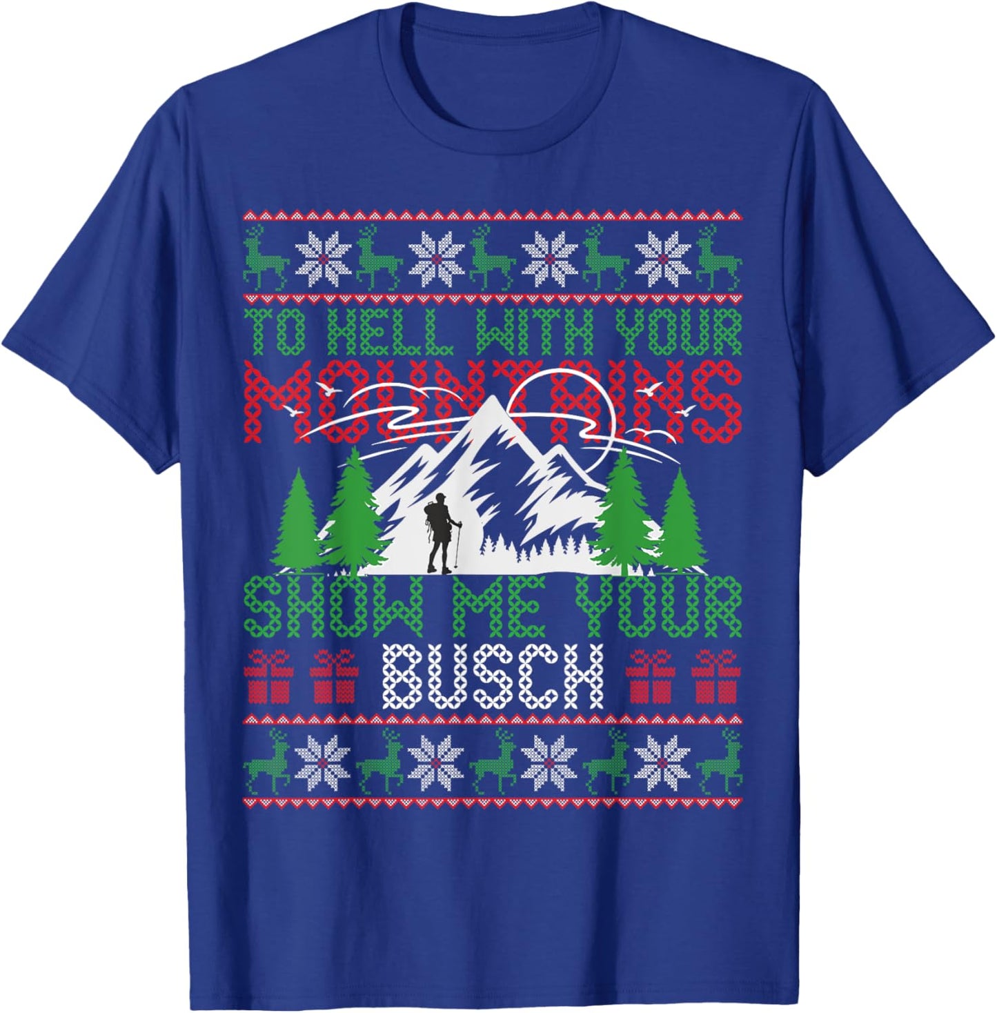 To Hell with Your Mountains Show me Your Busch Ugly Sweater T-Shirt - T-Shirt | Royal