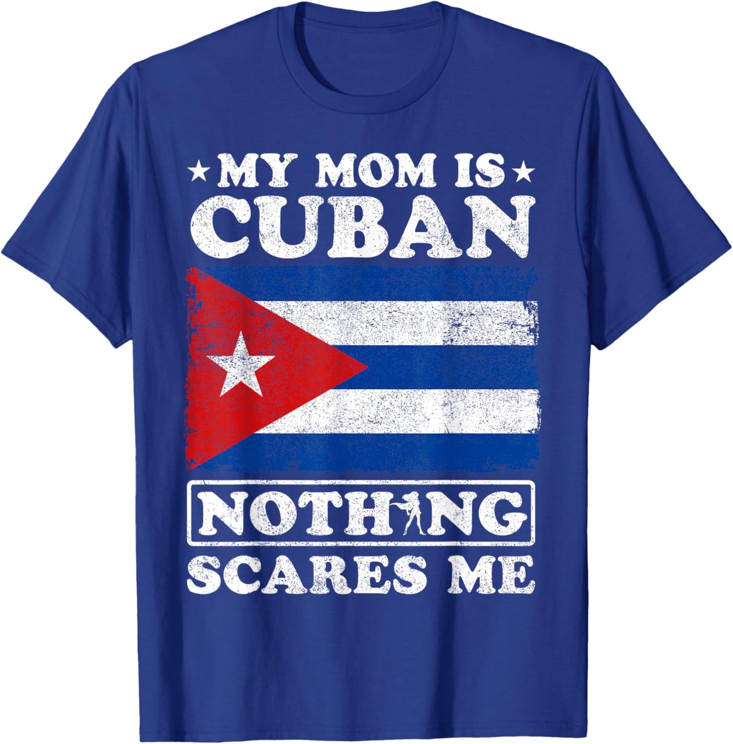 My Mom Is Cuban Nothing Scares Me Cuba Mother's Day T-Shirt - T-Shirt | Royal