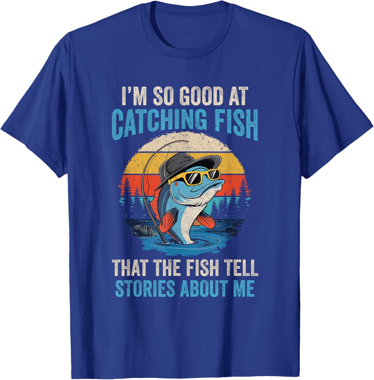 I'm So Good At Catching Fish That The Fish Tell Stories T-Shirt - T-Shirt | Royal