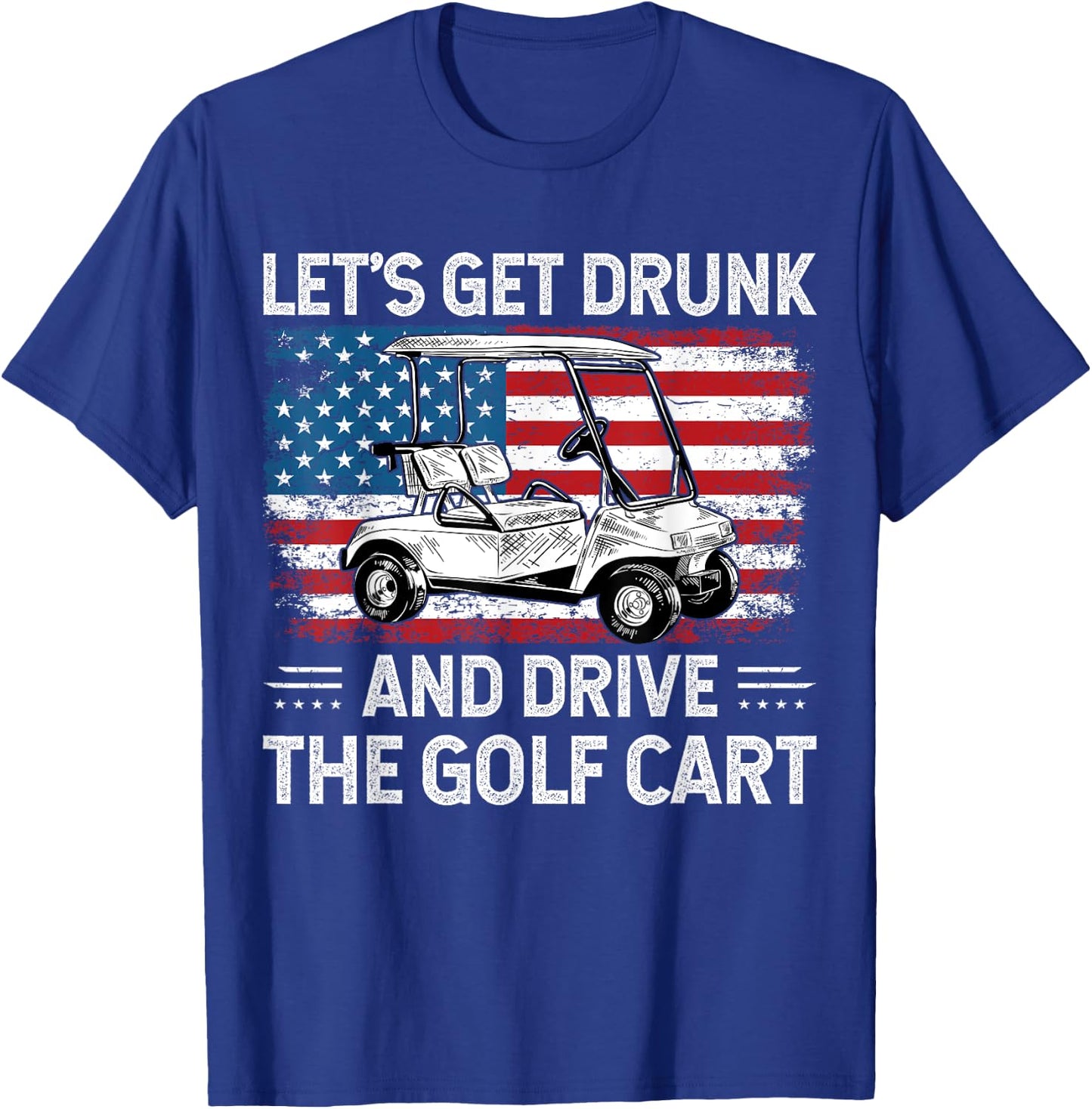 Let's Get Drunk And Drive Golf Cart Funny Golf American Flag T-Shirt - T-Shirt | Royal