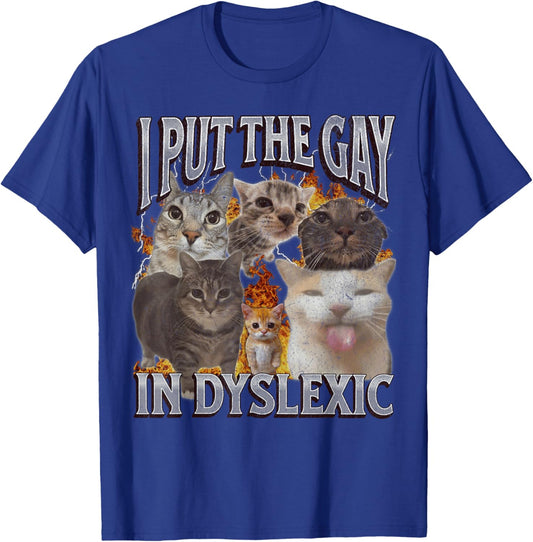 I Put The Gay In Dyslexic Funny Graphic , Black, S T-Shirt - T-Shirt | Royal
