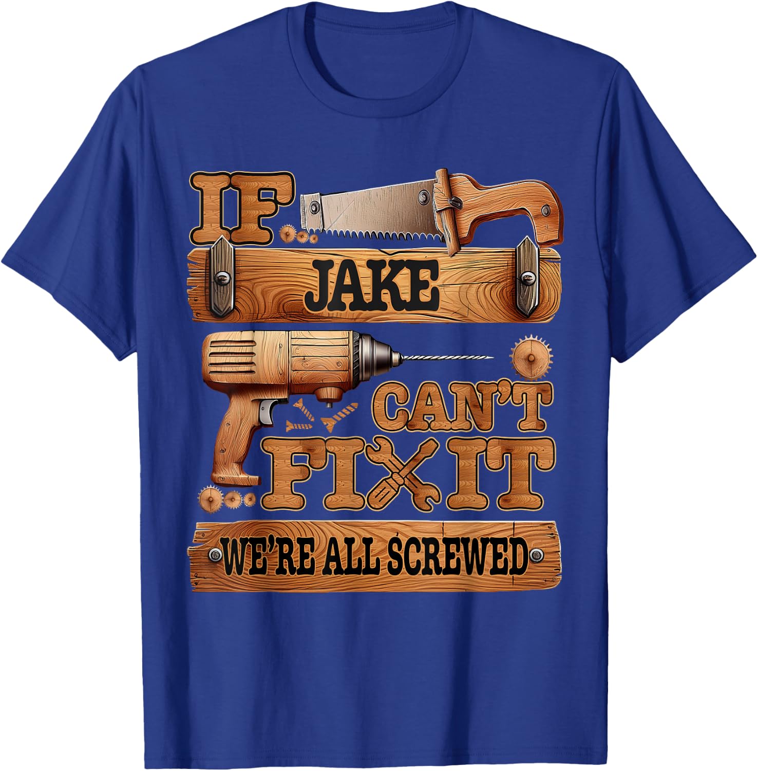 If Jake Can't Fix It, We're All Screwed Funny Name T-Shirt - T-Shirt | Royal