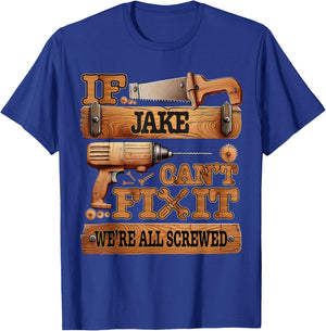 If Jake Can't Fix It, We're All Screwed Funny Name T-Shirt - T-Shirt | Royal