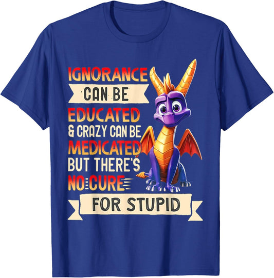 Ignorance Can Be Educated And Crazy Can Be Medicated T-Shirt - T-Shirt | Royal