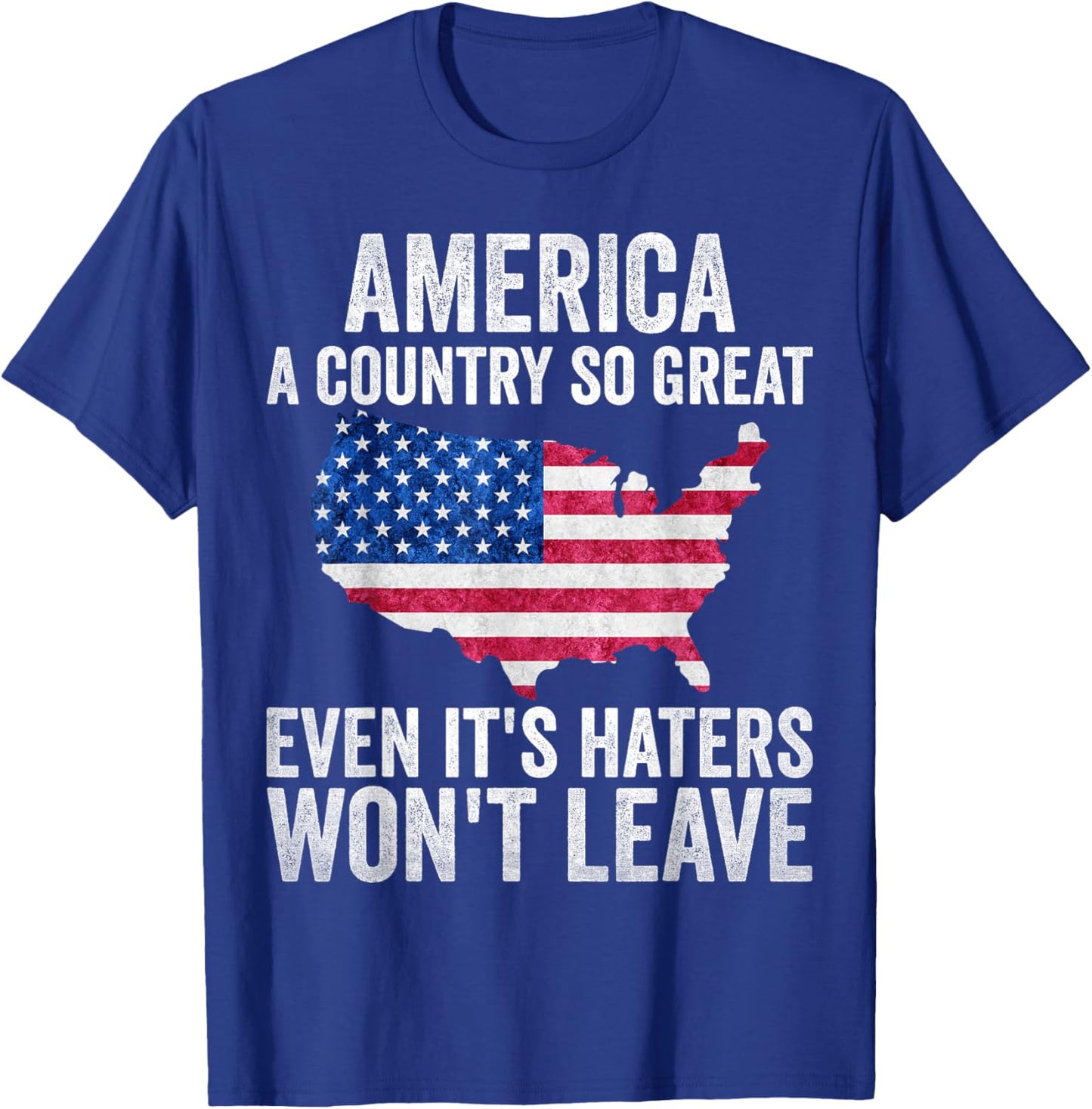 America a country so great even it's Haters won't leave T-Shirt - T-Shirt | Royal