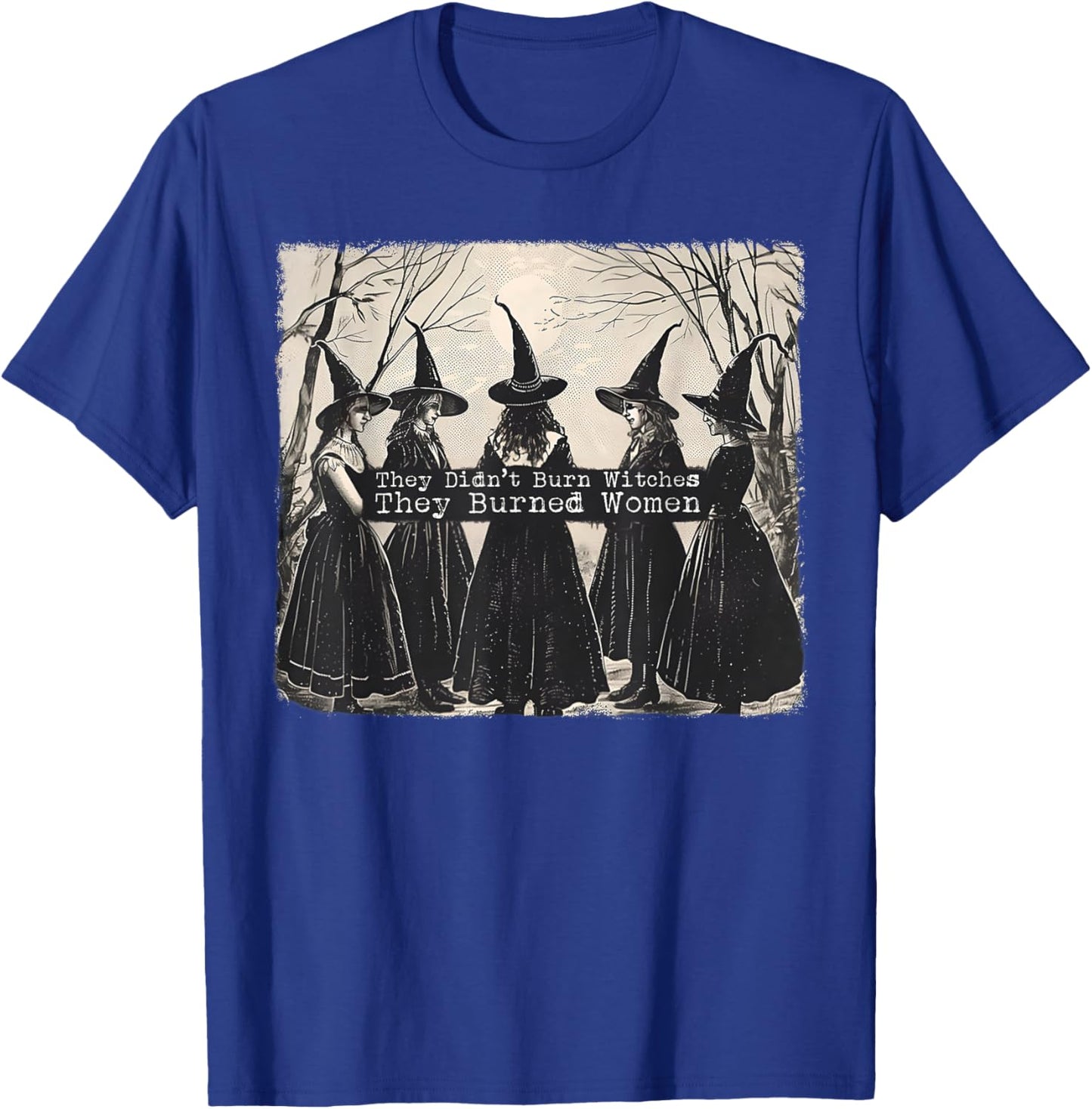 They Didn't Burn Witches They Burned Women Witch Halloween T-Shirt - T-Shirt | Royal