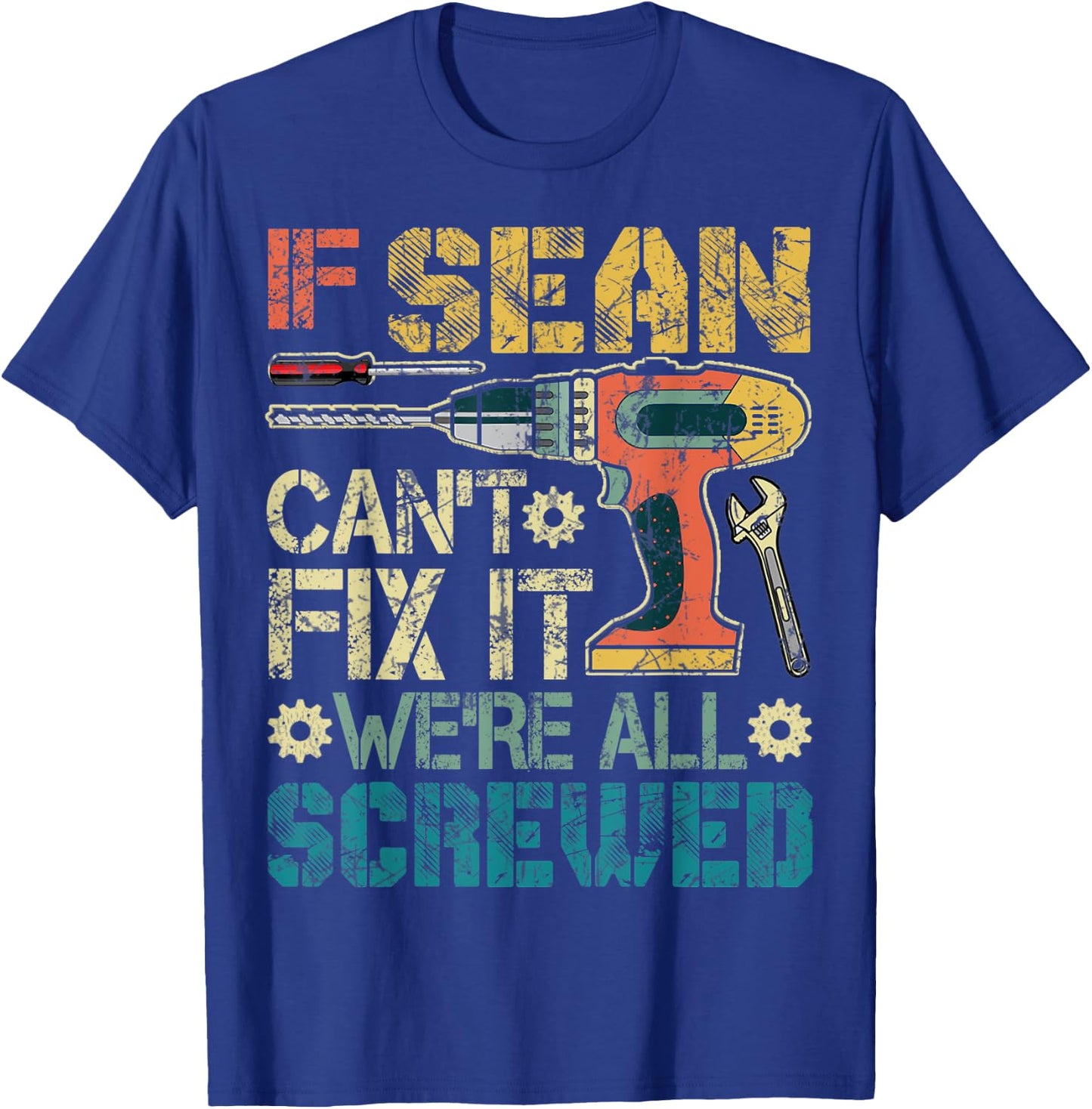 If Sean Can't Fix it We're All Screwed Funny Father's Gift T-Shirt - T-Shirt | Royal