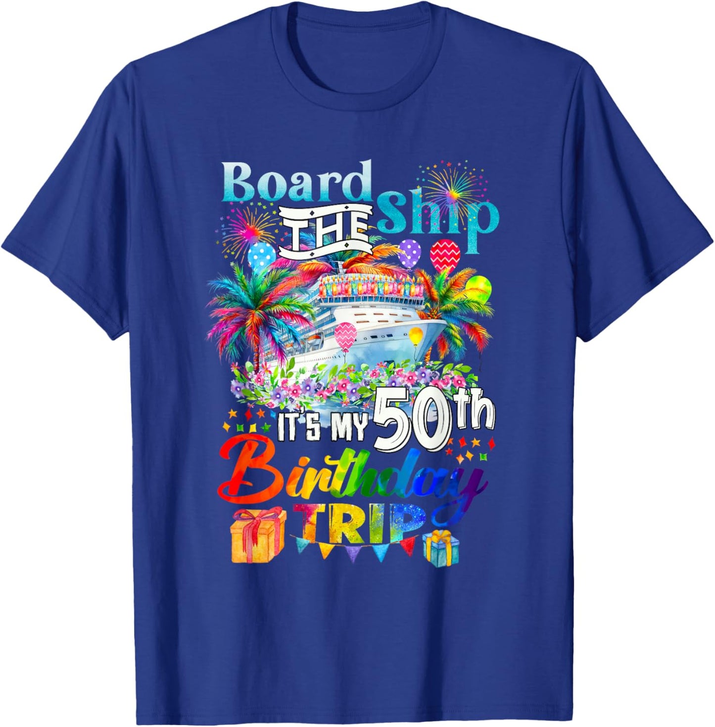 Board The Ship It's My 50th Birthday Trip Cruise Vacation T-Shirt - T-Shirt | Royal