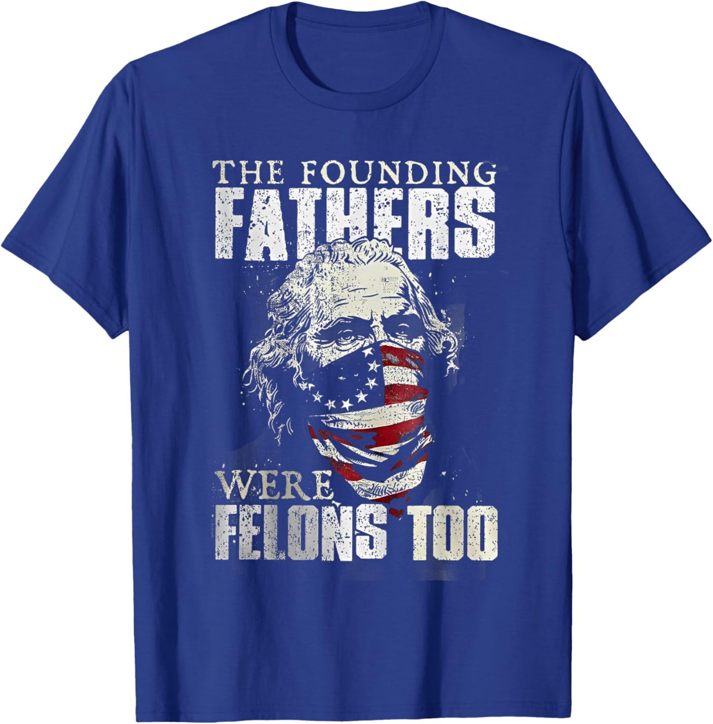 The Founding Fathers Were Felons Too T-Shirt - T-Shirt | Royal