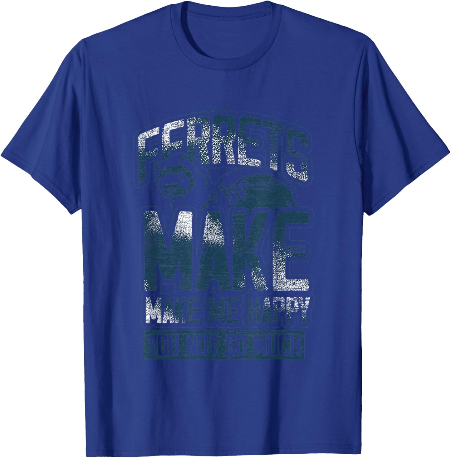 Ferrets Make Me Happy You Not So Much Cute Animal Ferret T-Shirt - T-Shirt | Royal