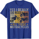 Yes I Really Do Need All These Motorcycles funny biker bike T-Shirt - T-Shirt | Royal
