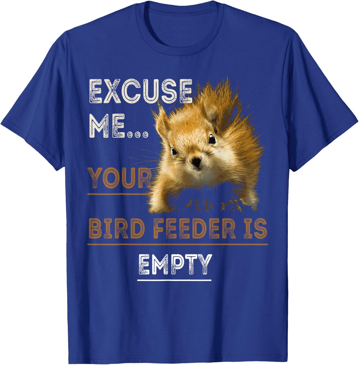 Squirrel Excuse Me Your Bird Feeder Is Empty Funny Squirrel T-Shirt - T-Shirt | Royal