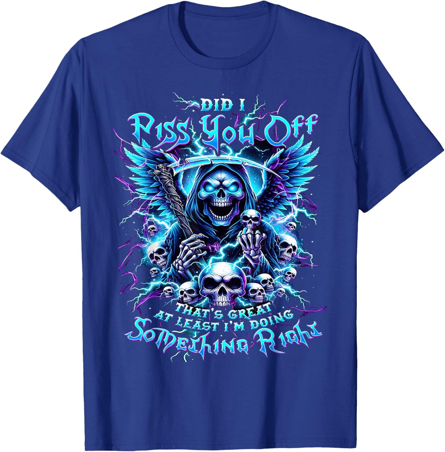 Did I Piss You Off That's Great At Least - Grim Reaper T-Shirt - T-Shirt | Royal