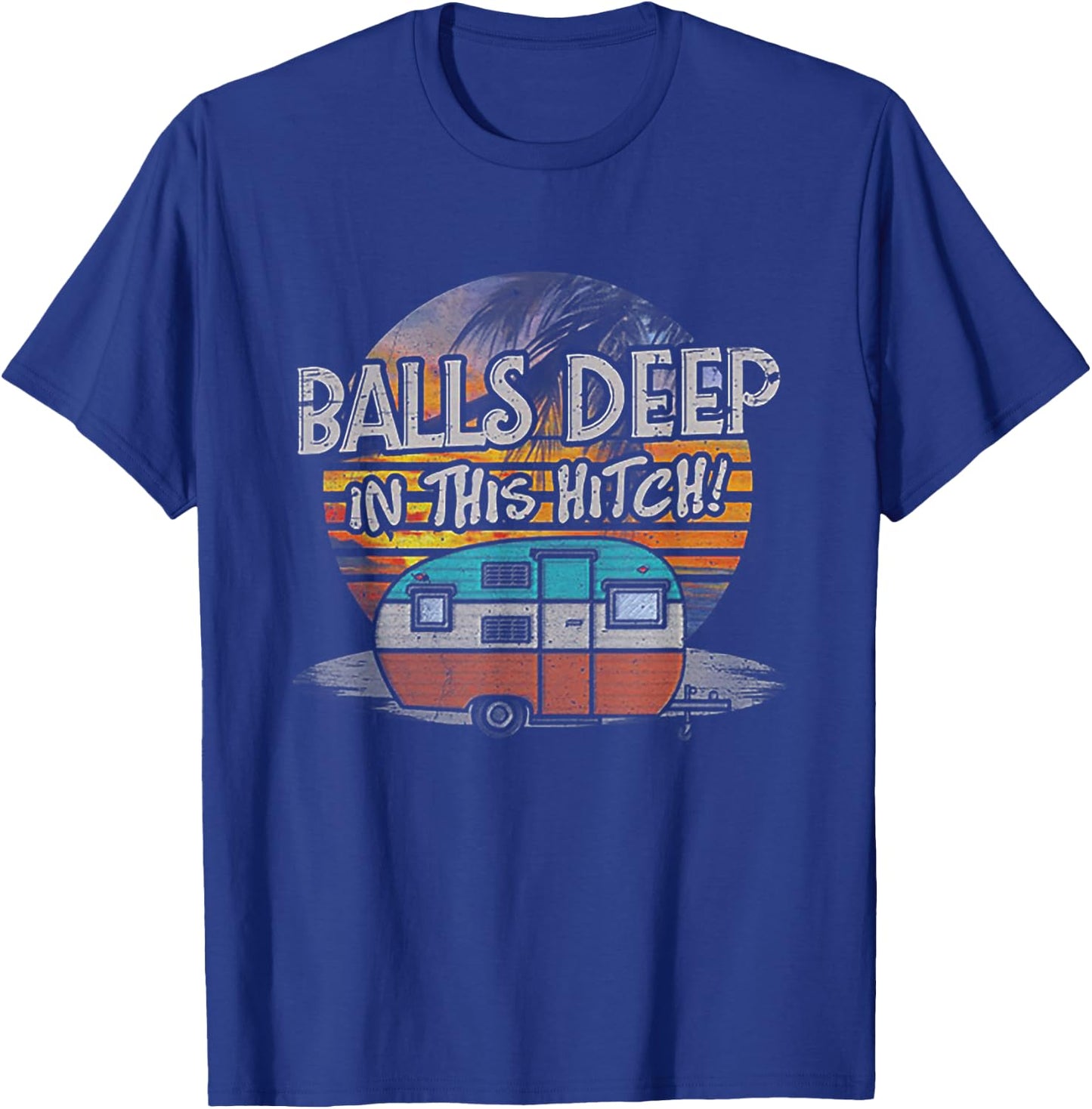 Balls Deep in This Hitch Funny Camping Gift T-Shirt - T-Shirt | Royal