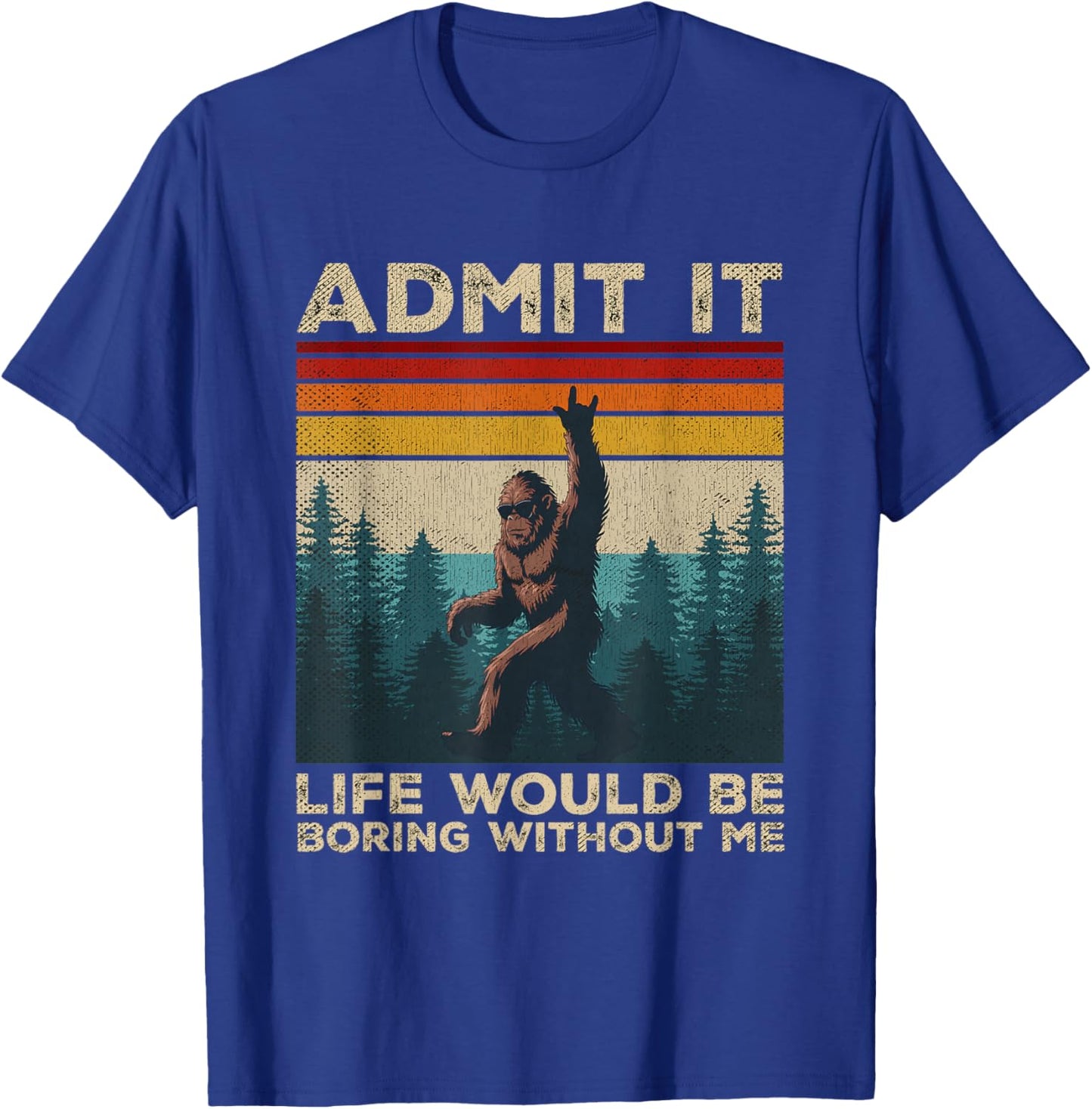 Admit It Life Would Be Boring Without Me Rock On Bigfoot T-Shirt - T-Shirt | Royal