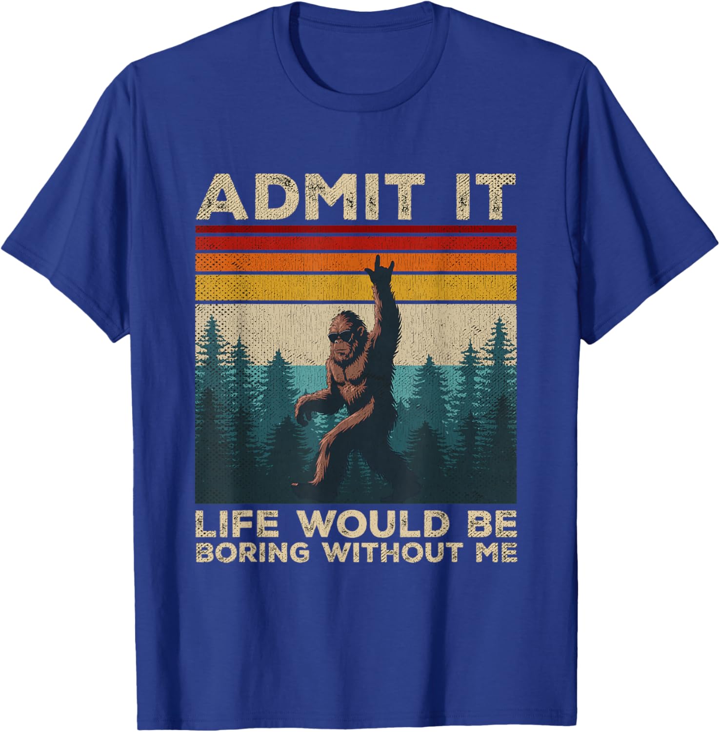 Admit It Life Would Be Boring Without Me Rock On Bigfoot T-Shirt - T-Shirt | Royal