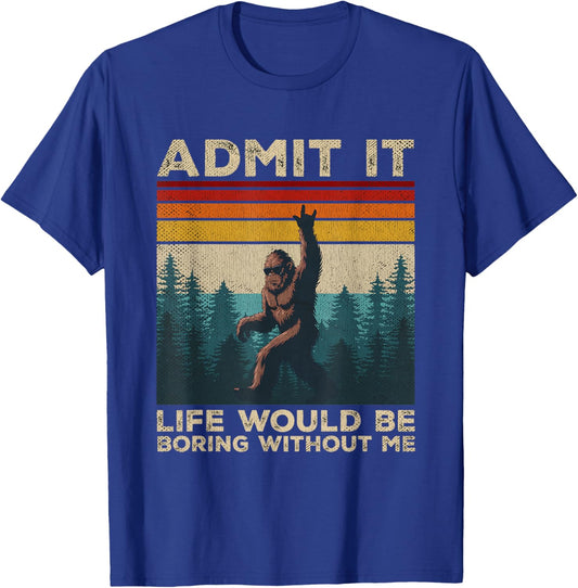 Admit It Life Would Be Boring Without Me Rock On Bigfoot T-Shirt - T-Shirt | Royal