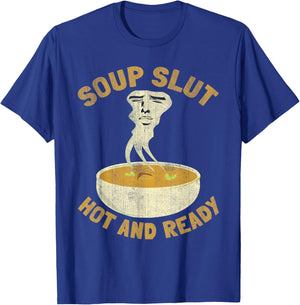 Soup Slut Hot And Ready Funny Sarcastic Soup T-Shirt - T-Shirt | Royal