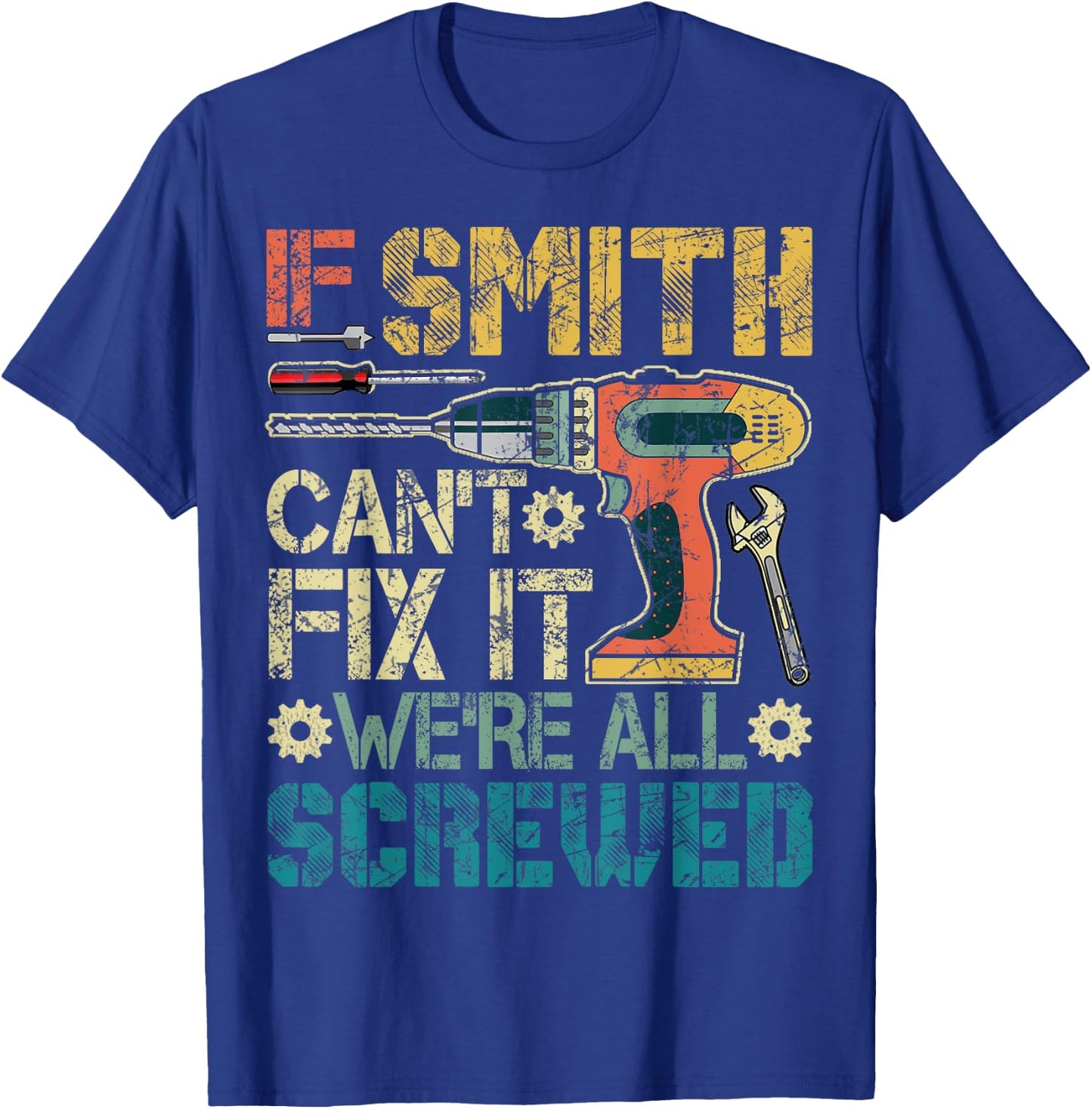 If Smith Can't Fix it We're All Screwed Funny Father's Gift T-Shirt - T-Shirt | Royal