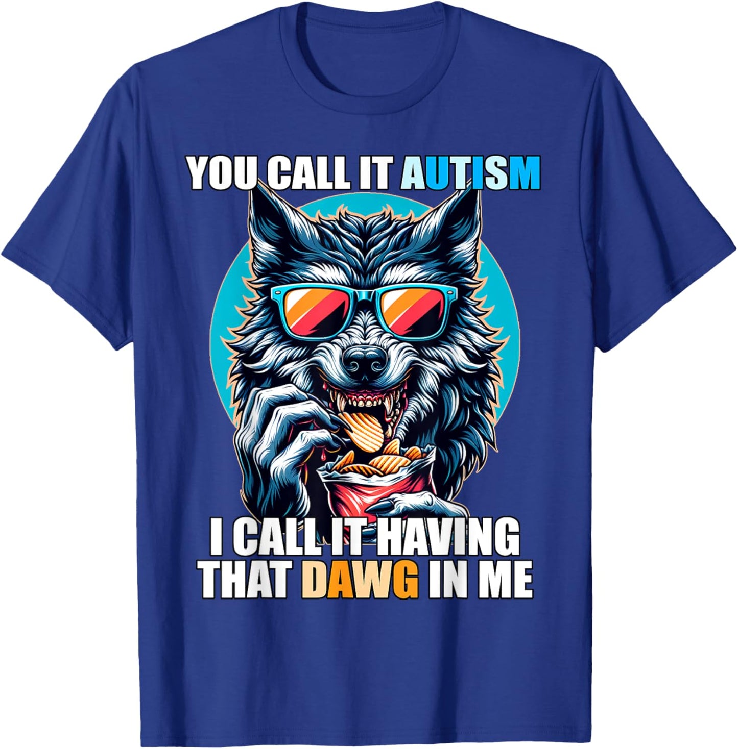 You Call It Autism I Call It Having That Dawg In Me T-Shirt - T-Shirt | Royal