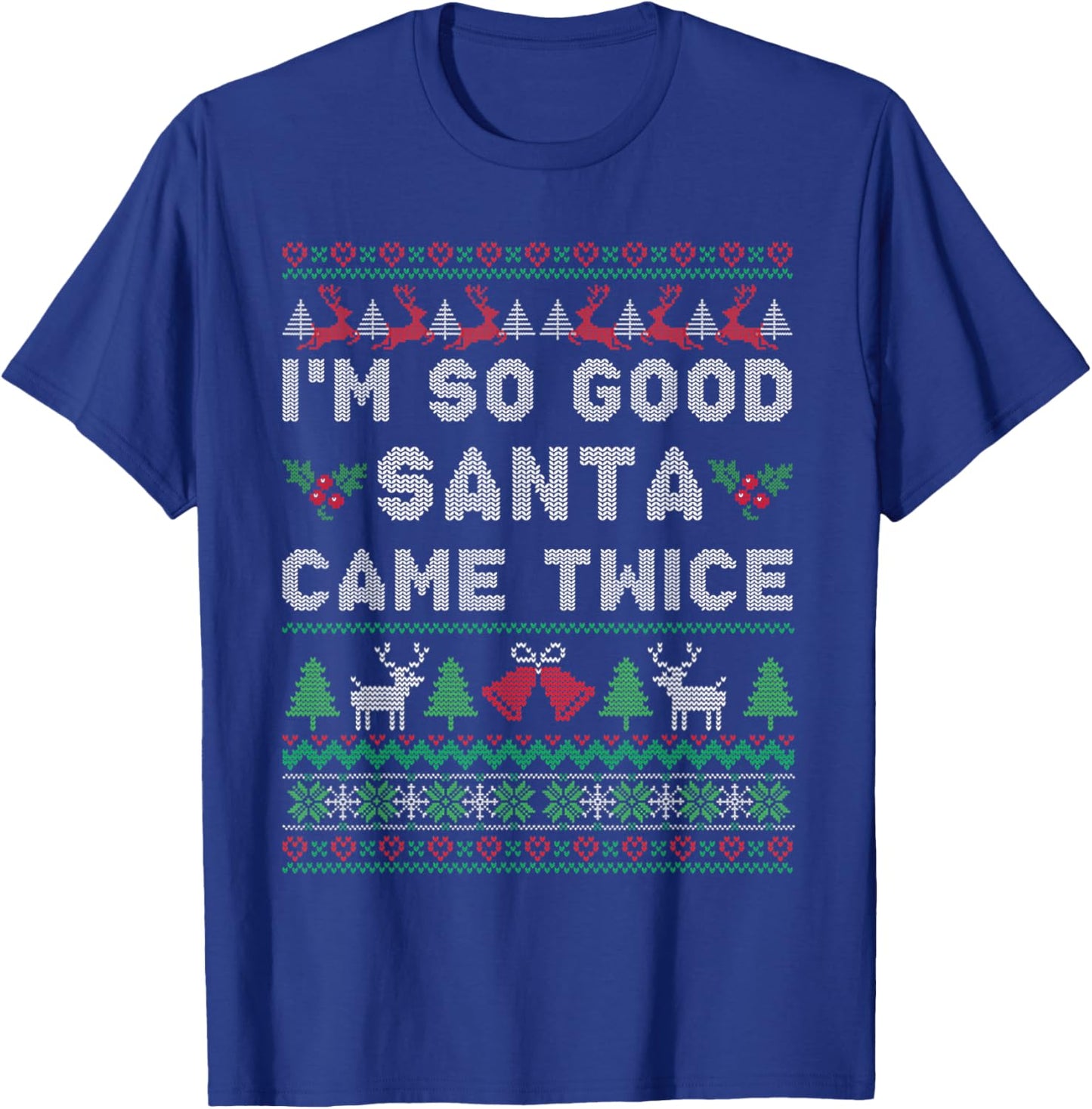 Im so Good Santa Came Twice Naughty Ugly Dirty Santa T-Shirt - T-Shirt | Royal