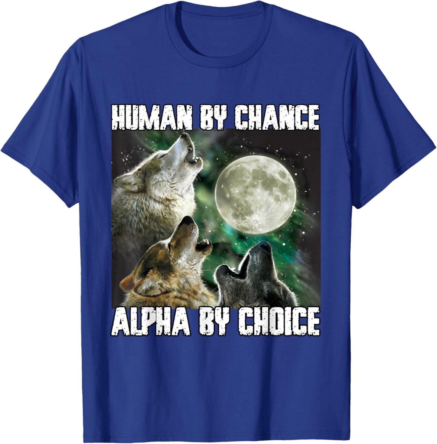 Human By Chance Alpha By Choice Funny Werwolf Wolf Meme T-Shirt - T-Shirt | Royal