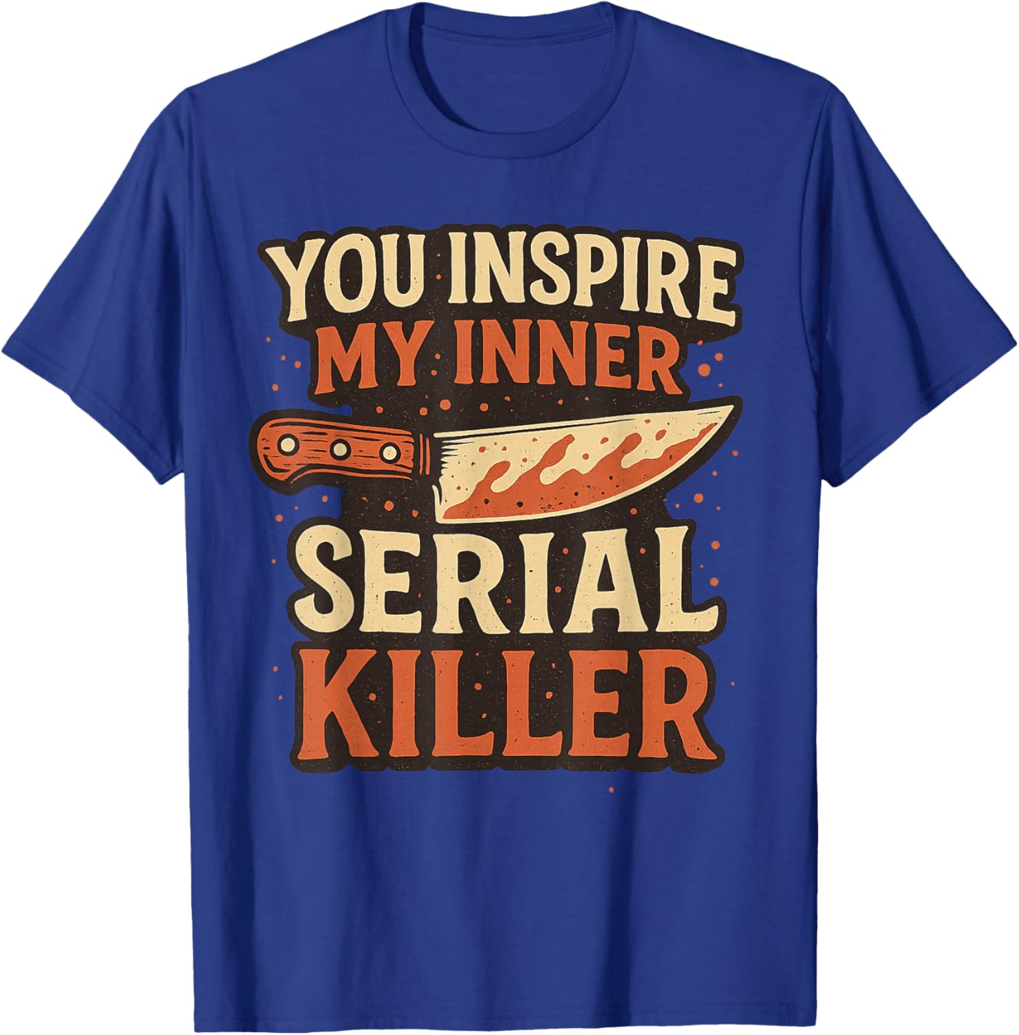 You Inspire My Inner Serial Killer Spooky Season Halloween T-Shirt - T-Shirt | Royal