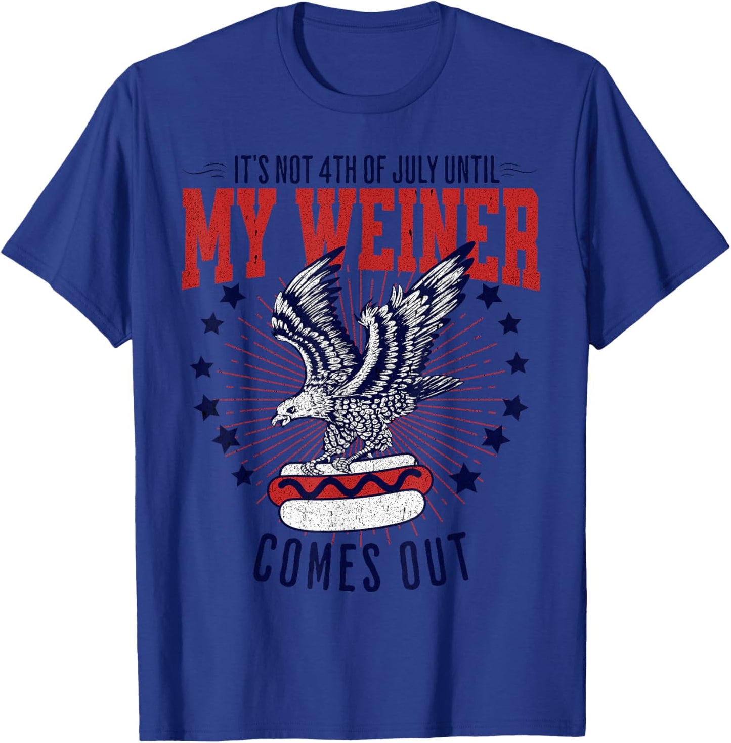 It's Not 4th Of July Until my Weiner Comes Out Funny Party T-Shirt - T-Shirt | Royal