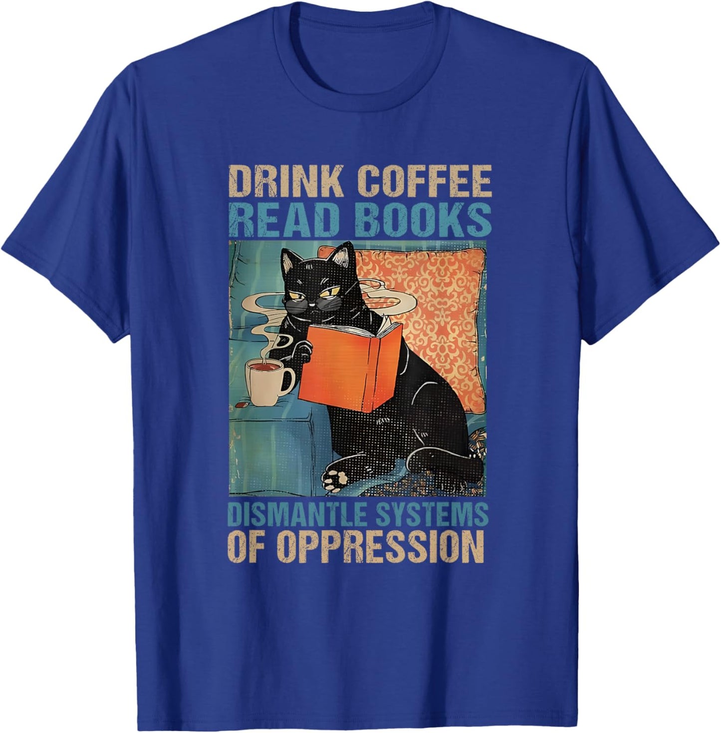 Drink Coffee Read Books Dismantle Systems Of Oppression Cat T-Shirt - T-Shirt | Royal