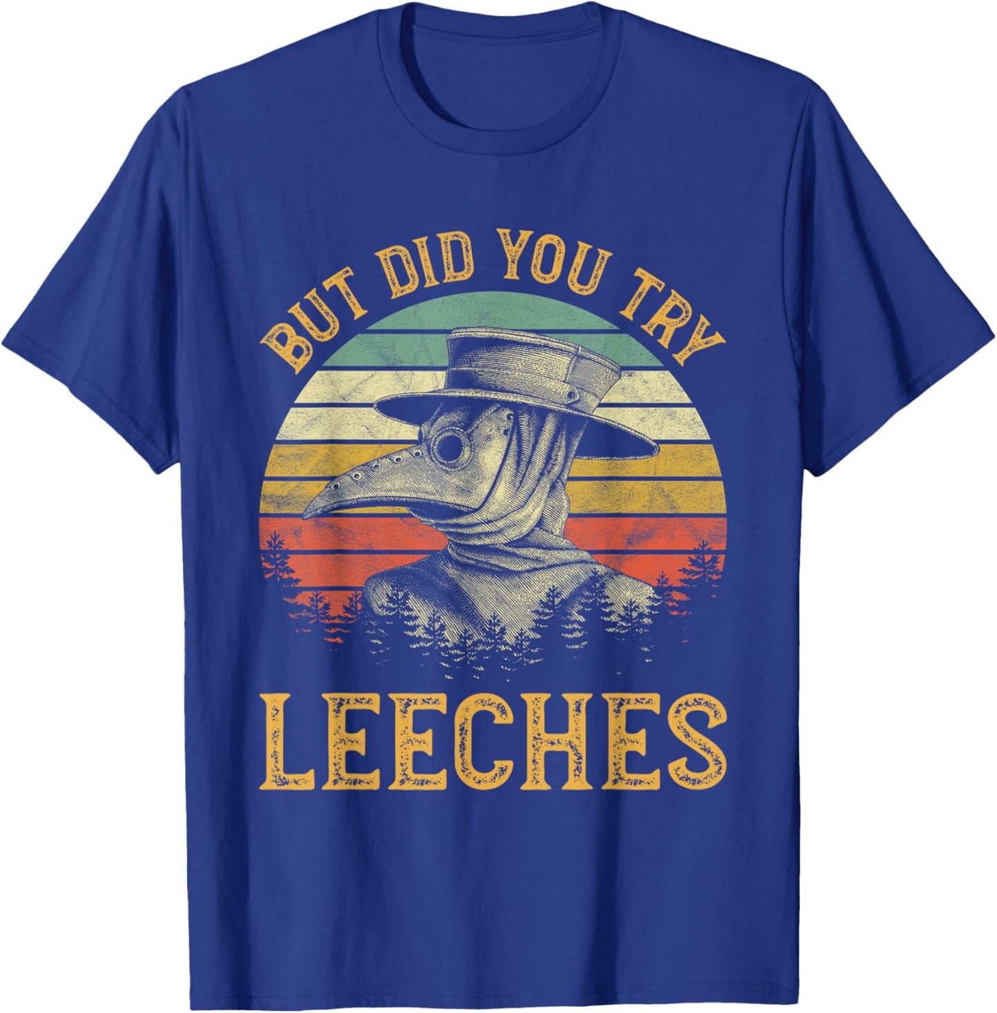 But Did You Try Leeches Mask Cloak Funny Plague Doctor Lover T-Shirt - T-Shirt | Royal