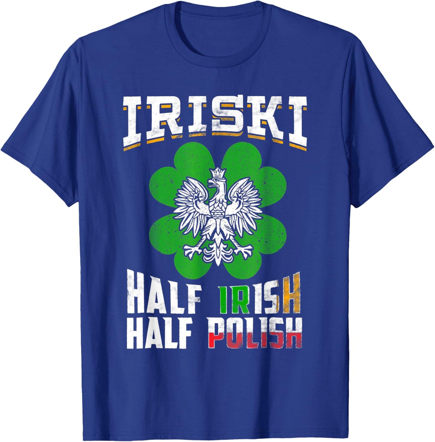 St Patricks Shamrock Gift Iriski Half Irish Half Polish T-Shirt - T-Shirt | Royal