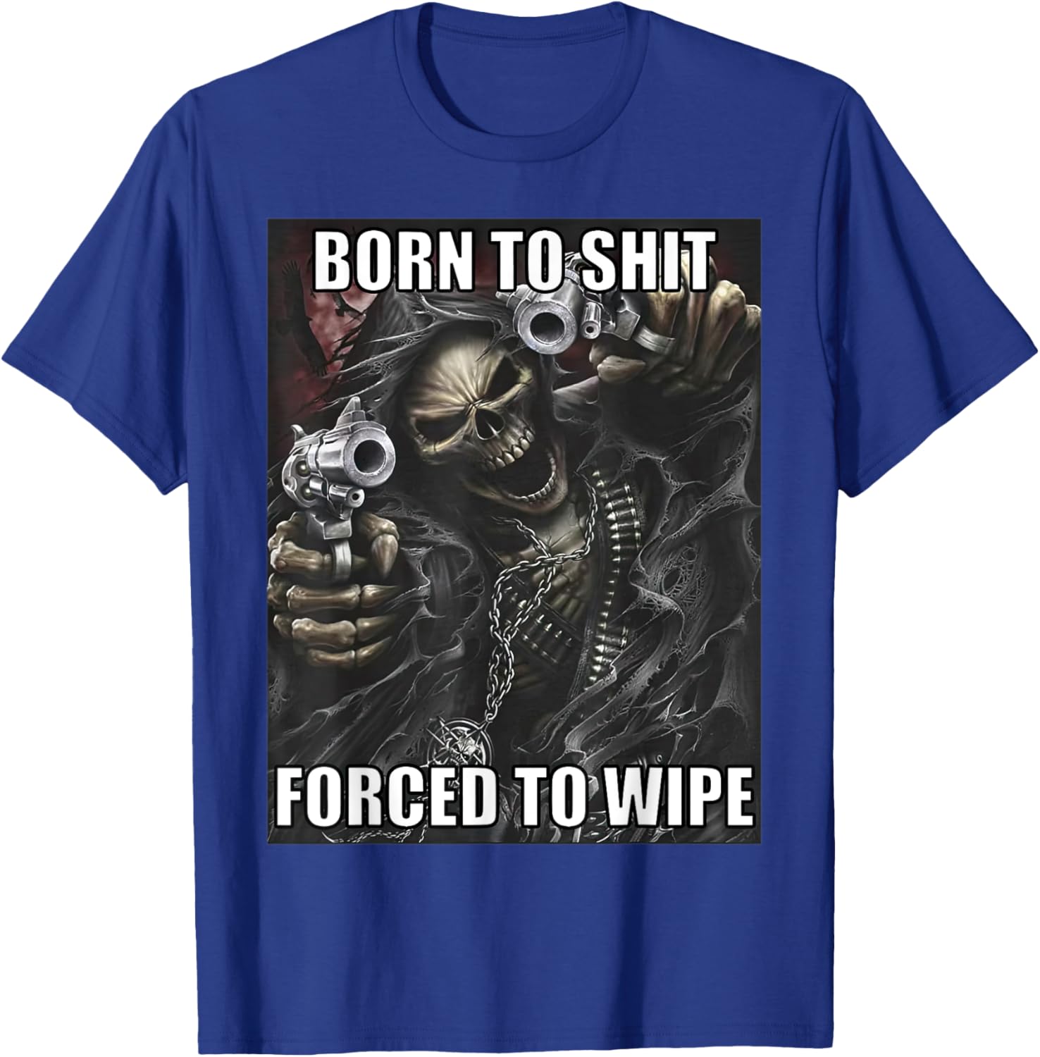 Born To Shit Forced To Wipe Funny Evil Skeleton Meme T-Shirt - T-Shirt | Royal