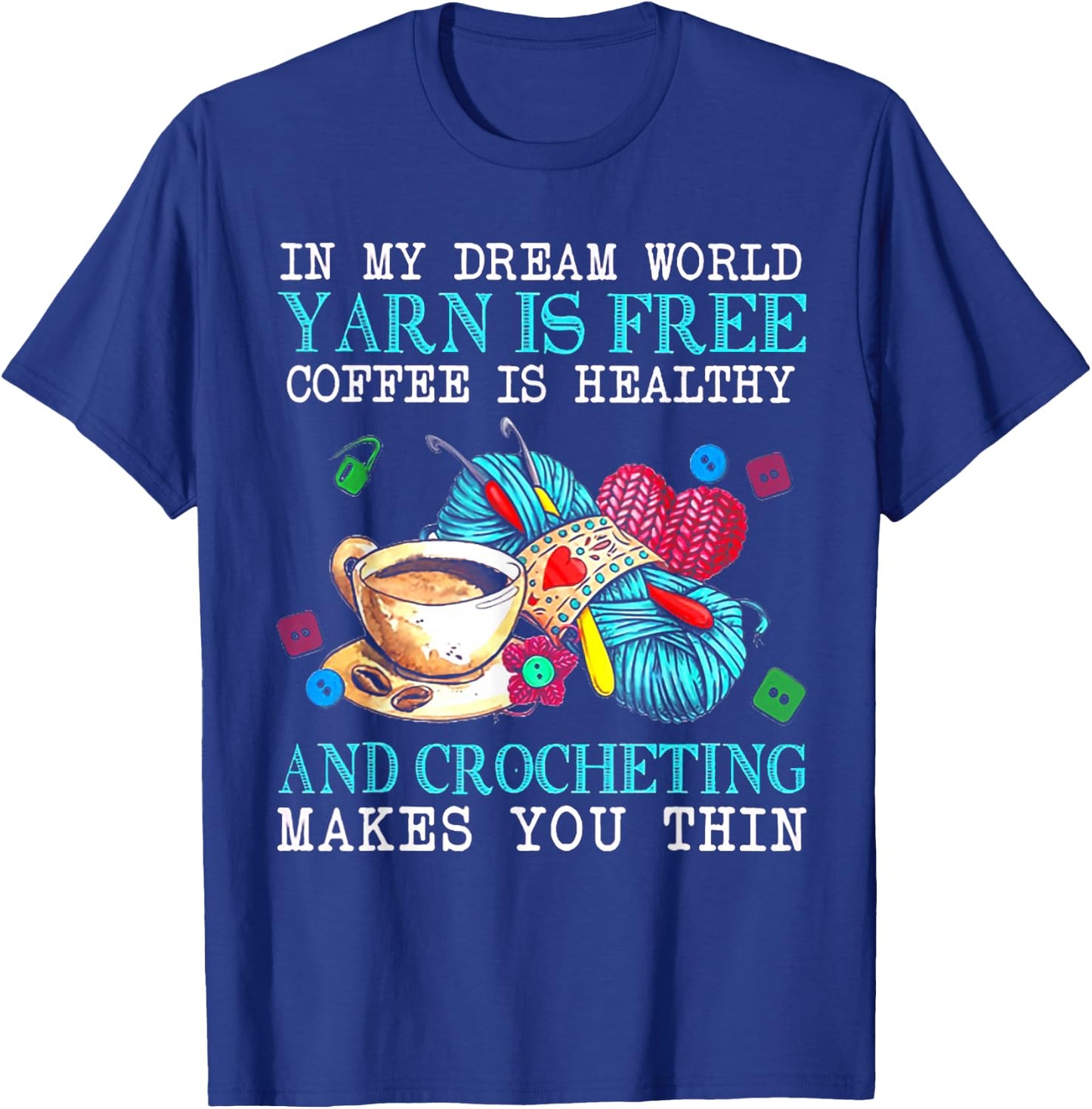 In My Dream World Yarn Is Free Coffee Is Healthy Crocheting T-Shirt - T-Shirt | Royal