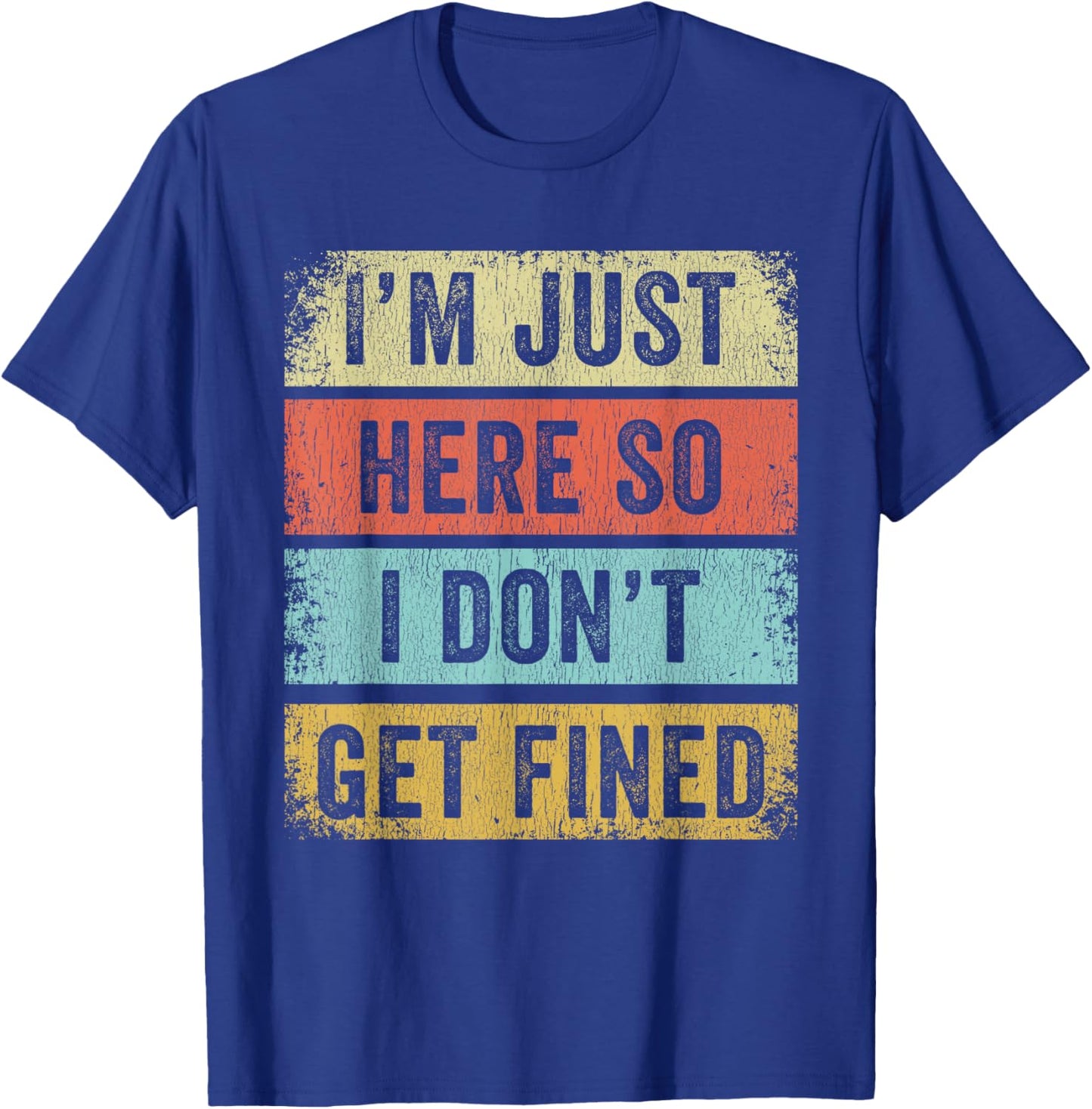 I'm Just Here So I Don't Get Fined T-Shirt - T-Shirt | Royal