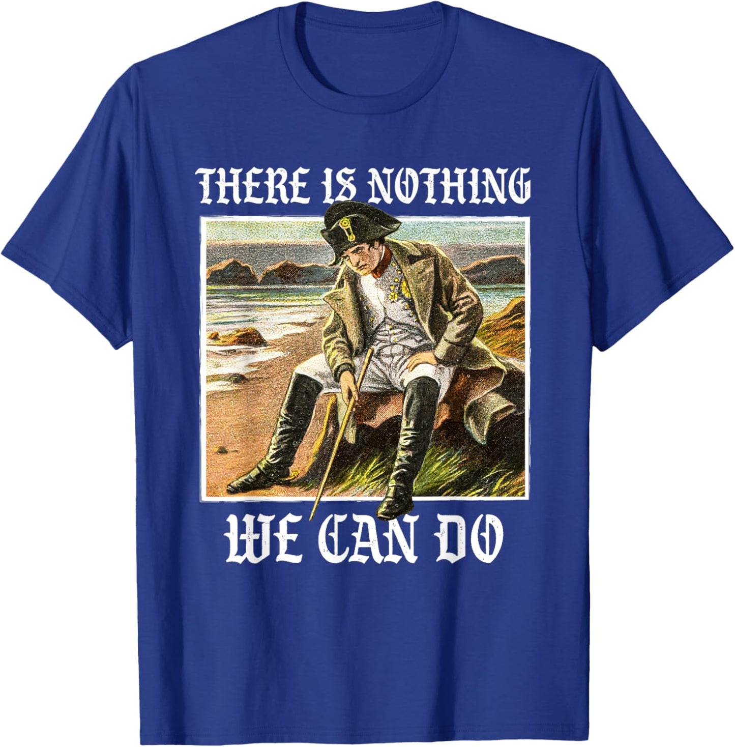There is nothing we can do - History Napoleon Meme T-Shirt - T-Shirt | Royal