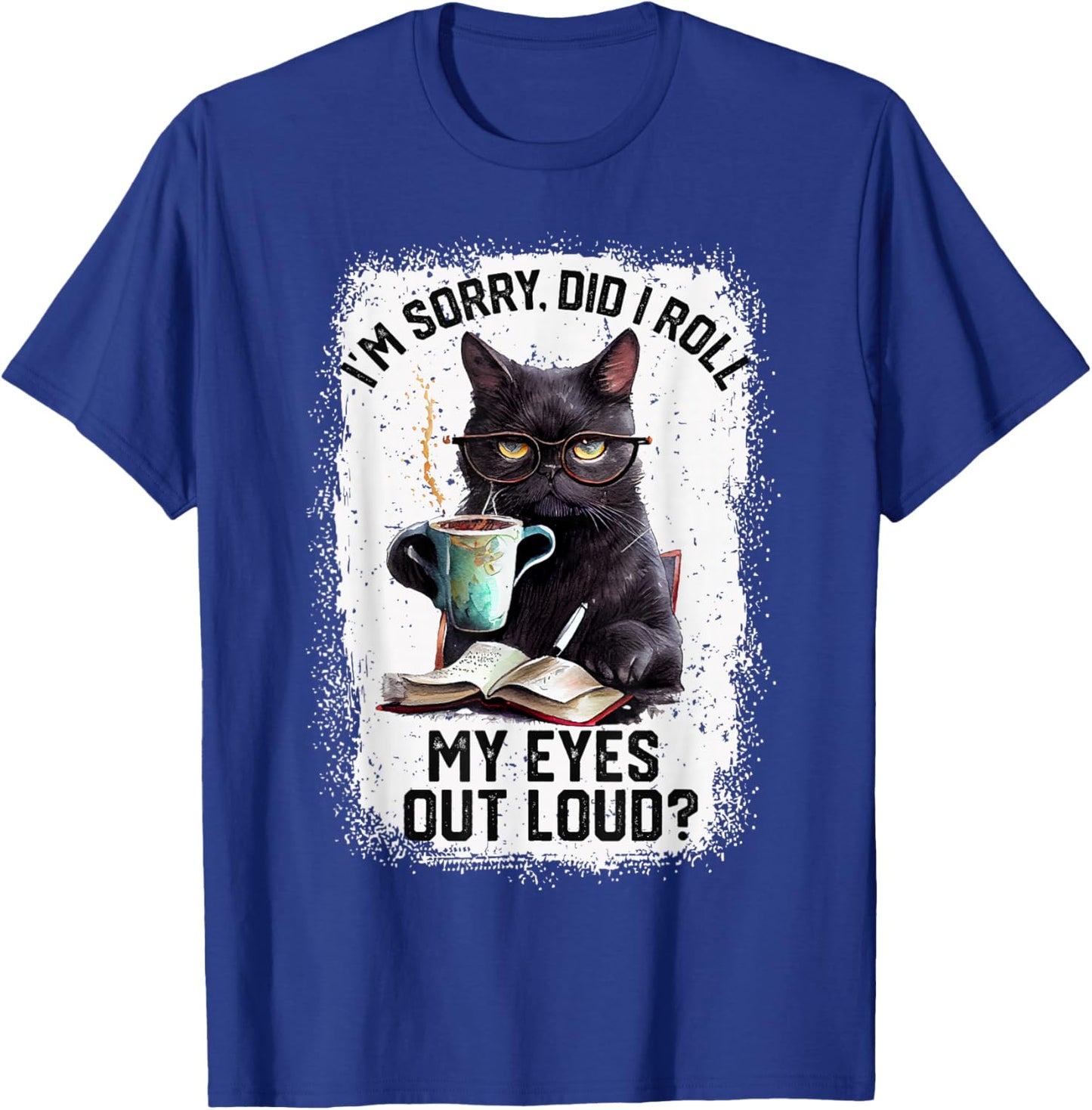 Funny Cat Sorry Did I Roll My Eyes Out Loud | Cat Humor T-Shirt - T-Shirt | Royal