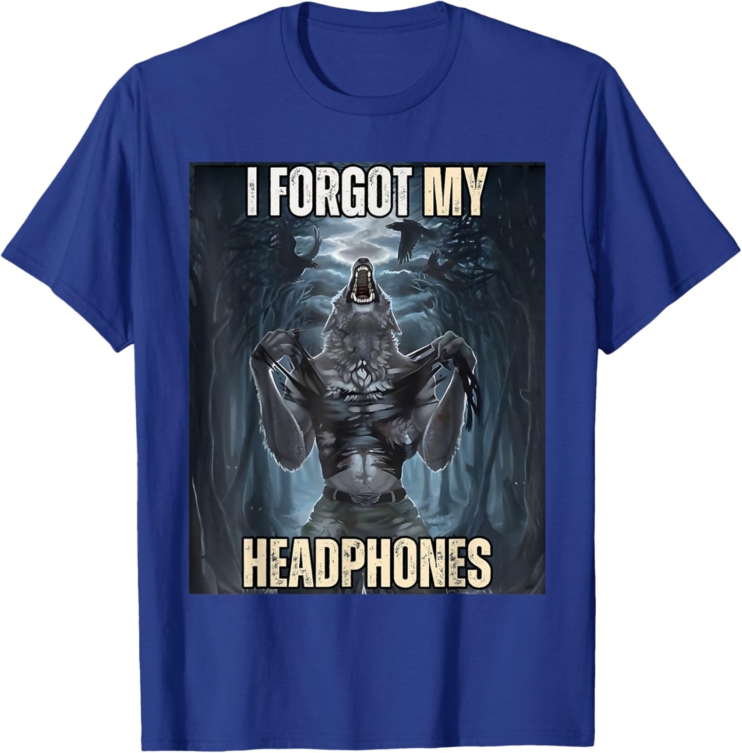 I Forgot My Headphones Meme Werewolf Silly Dark Humor T-Shirt - T-Shirt | Royal