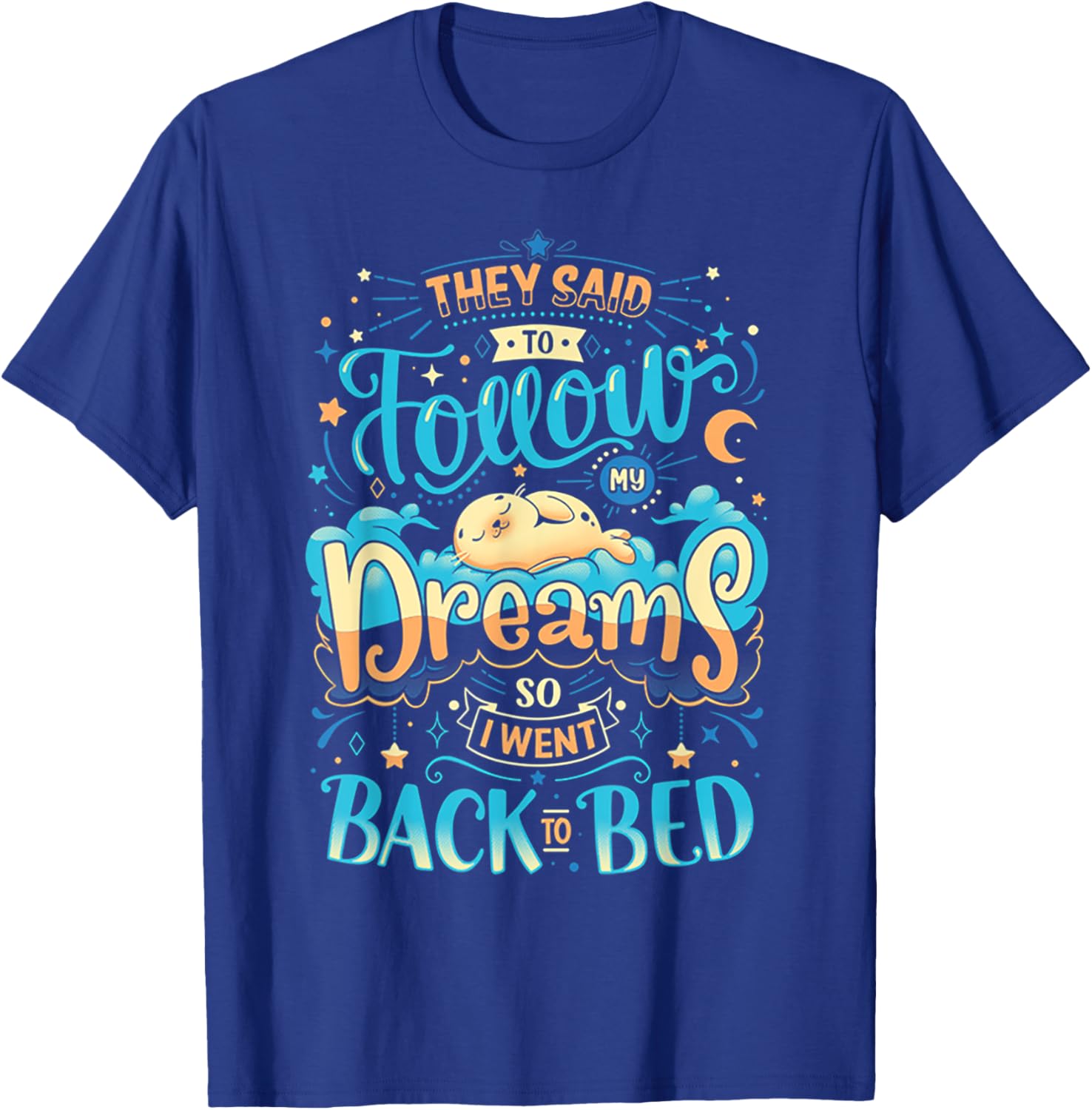 They Said To Follow My Dreams So I Went Back To bed T-Shirt - T-Shirt | Royal