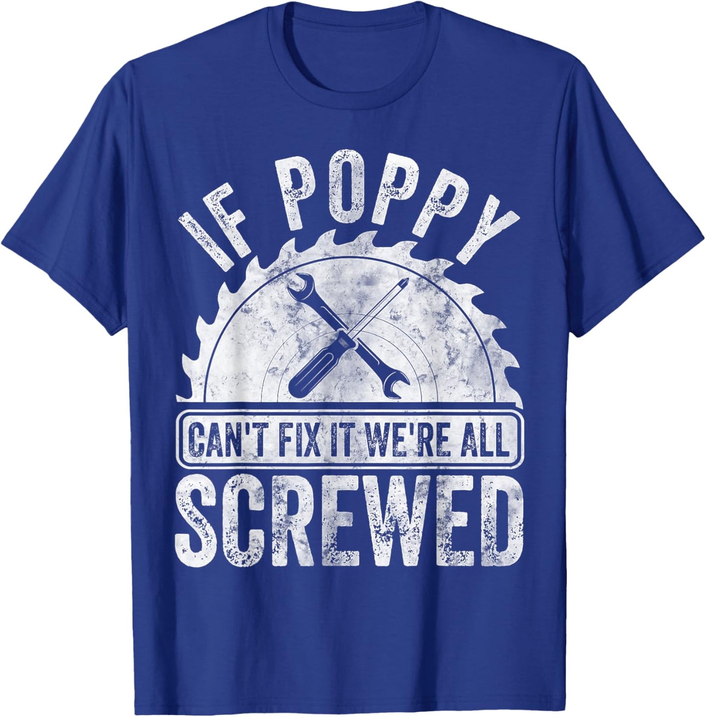 If Poppy Can't Fix It We're All Screwed Shirt Father's Day T-Shirt - T-Shirt | Royal