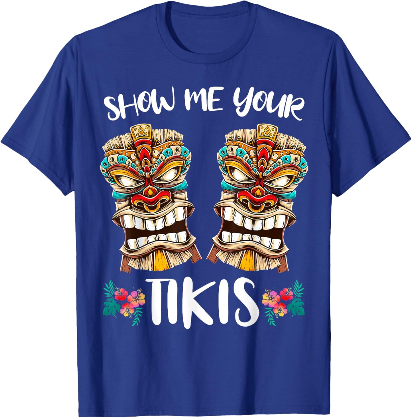 Show me Your Tikis Hawaiian Funny Hawaii Tiki Totem T-Shirt - T-Shirt | Royal